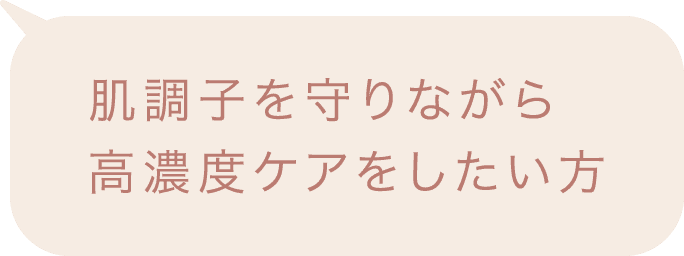 肌調子を守りながら高濃度ケアをしたい方
